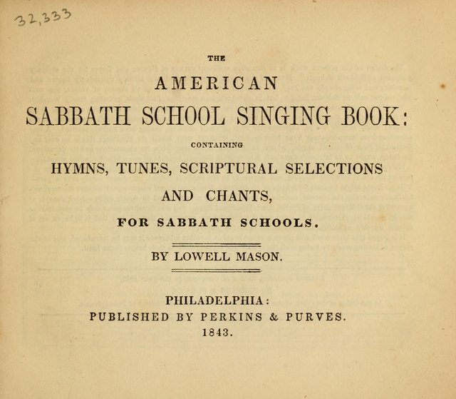 The American Sabbath School Singing Book: containing hymns, tunes, scriptural selections and chants, for Sabbath schools page 1